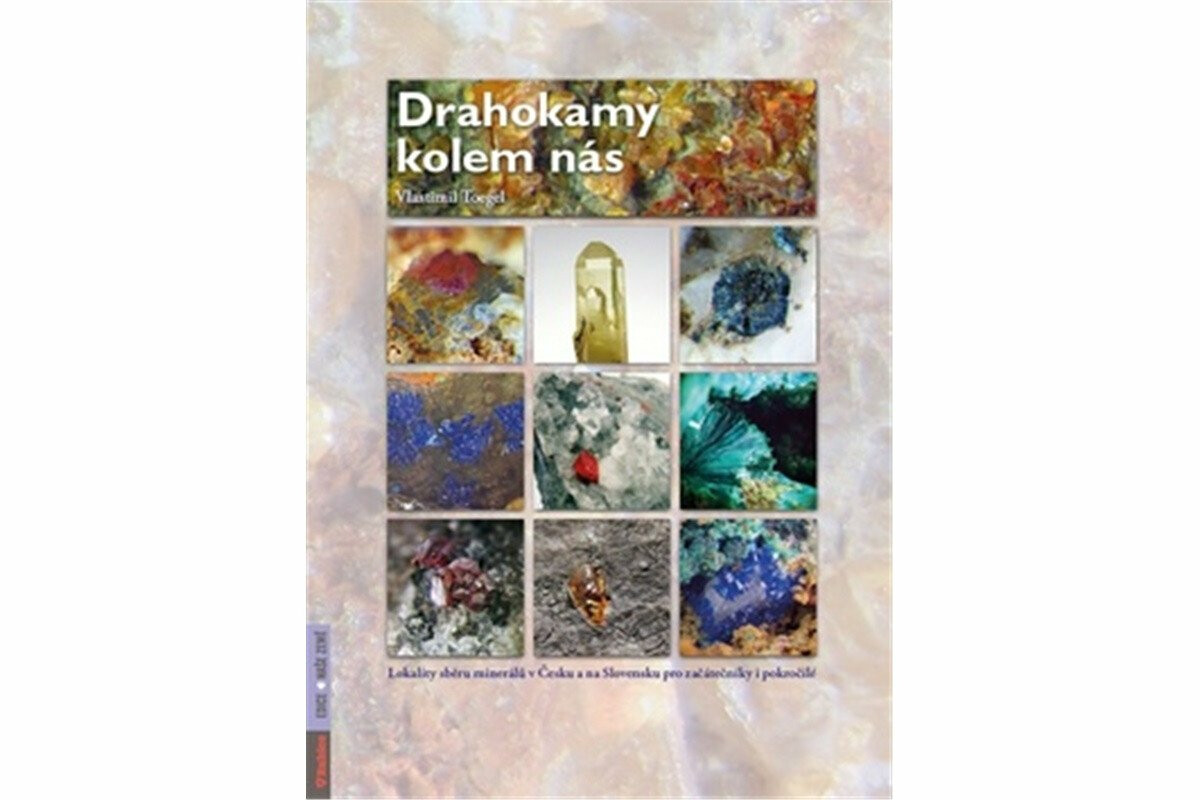 Drahokamy kolem nás - Lokality sběru minerálů v Česku a na Slovensku pro začátečníky i pokročilé - Vlastimil Toegel