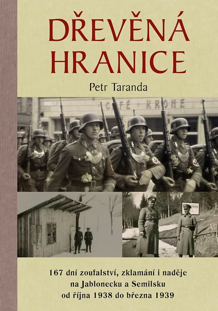 Dřevěná hranice - 167 dní zoufalství, zklamání i naděje na Jablonecku a Semilsku od října 1938 do března 1939 - Petr Taranda