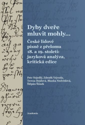 Dyby dveře mluvit mohly... (České lidové písně z přelomu 18. a 19. století: jazyková analýza, kritická edice) - kniha z kategorie Historie