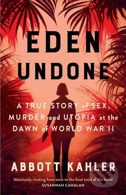 Eden Undone (A True Story of Sex, Murder and Utopia at the Dawn of World War II) - kniha z kategorie Historie