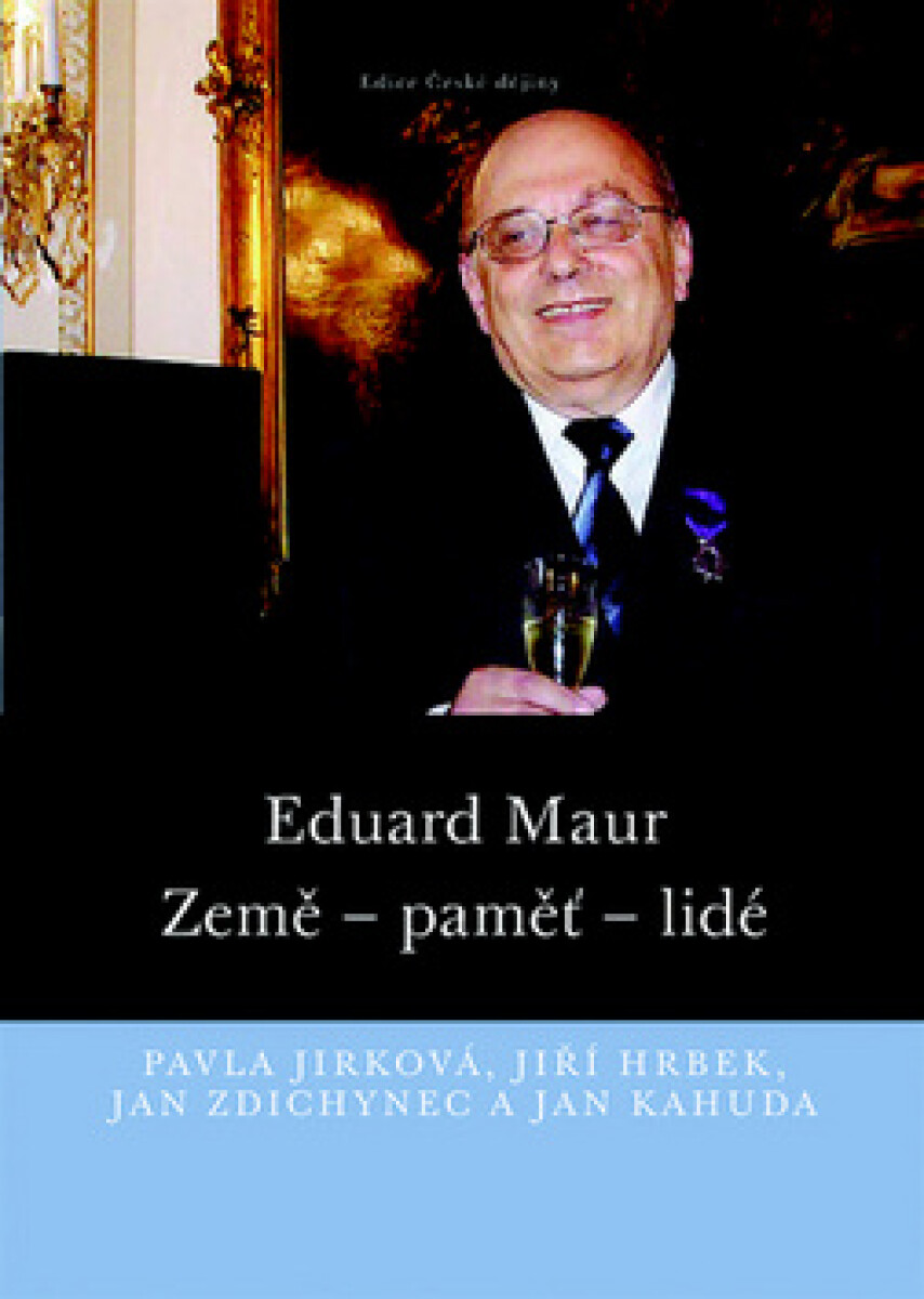Eduard Maur. Země - paměť - lidé - Jiří Hrbek, Eduard Maur, Jan Zdichynec, Pavla Jirková, Jan Kahuda