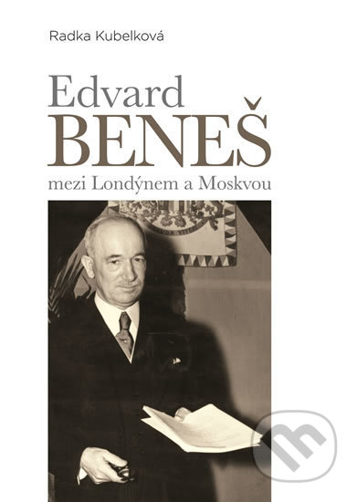 Edvard Beneš (mezi Londýnem a Moskvou)