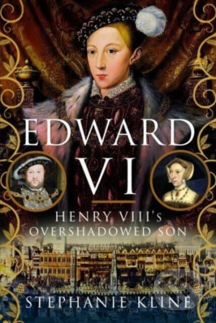 Edward VI: Henry VIII's Overshadowed Son