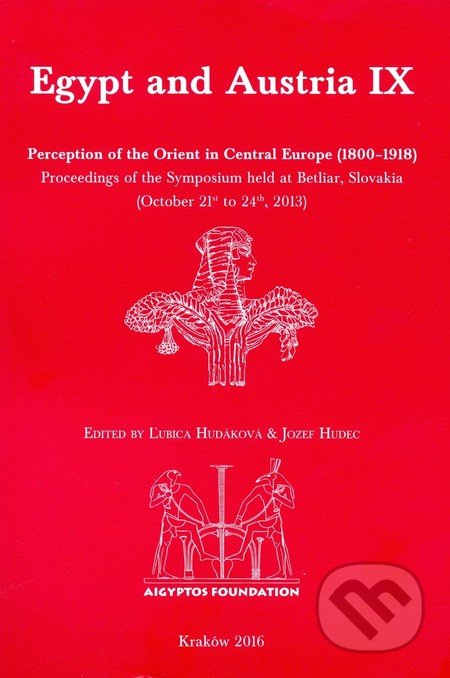 Egypt and Austria IX (Perception of the Orient in Central Europe (1800–1918). Proceedings of the Symposium held at Betliar, Slovakia…