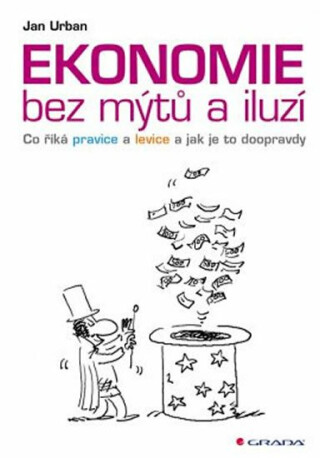 Ekonomie bez mýtů a iluzí - Co říká pravice a levice a jak je to doopravdy