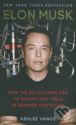Elon Musk (How the Billionaire CEO of SpaceX and Tesla is shaping our Future)