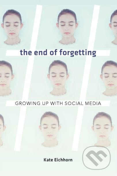 End of Forgetting (Growing Up with Social Media)