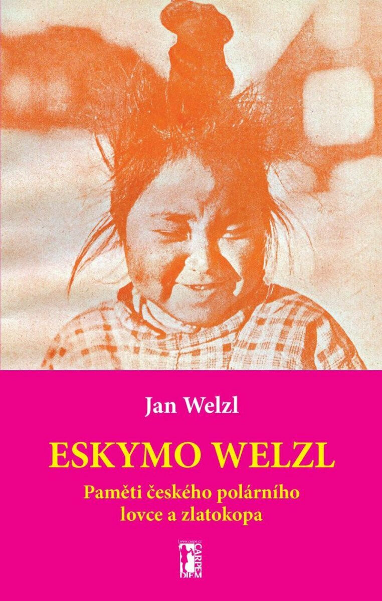 Eskymo Welzl. Paměti českého polárníka a zlatokopa - Jan Eskymo Welzl