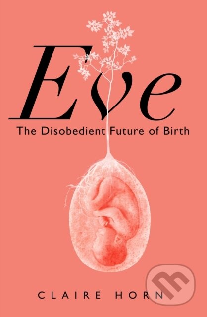 Eve (The Disobedient Future of Birth)