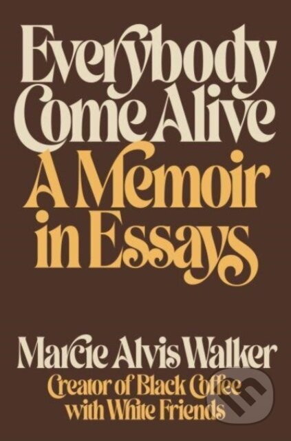 Everybody Come Alive (A Memoir in Essays)