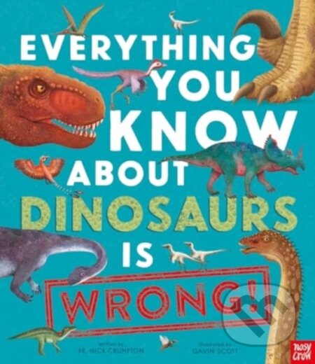 Everything You Know About Dinosaurs is Wrong!