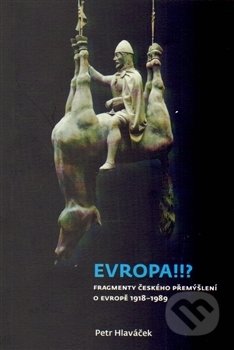 Evropa!!? (Fragmenty českého přemýšlení o Evropě 1918