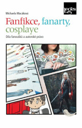 Fanfikce, fanarty, cosplaye. Díla fanoušků a autorské právo - kniha z kategorie Právo