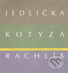 Fantastický realismus 1960 - 1966: Jan Jedlička - Vladivoj Kotyza - Mikuláš Rachlík