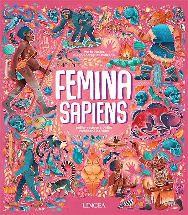 Femina Sapiens: Dějiny evoluce člověka zaměřené na ženy - Diego Rodríguez Robredo, Marta Yustos