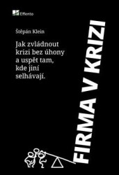 Firma v krizi (Praktický průvodce pro podnikatele o tom, jak zvládnout krizi, růst i na klesajícím trhu a uspět tam, kde jiní selhávají) - kniha z…