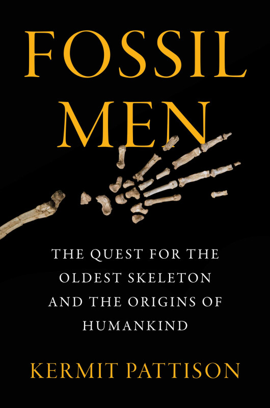 Fossil Men : The Quest for the Oldest Skeleton and the Origins of Humankind - Pattison Kermit