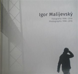 Igor Malijevský (Fotografie 1996-2016) - Václav Kahuda, Igor Malijevský, Jaroslav Rudiš
