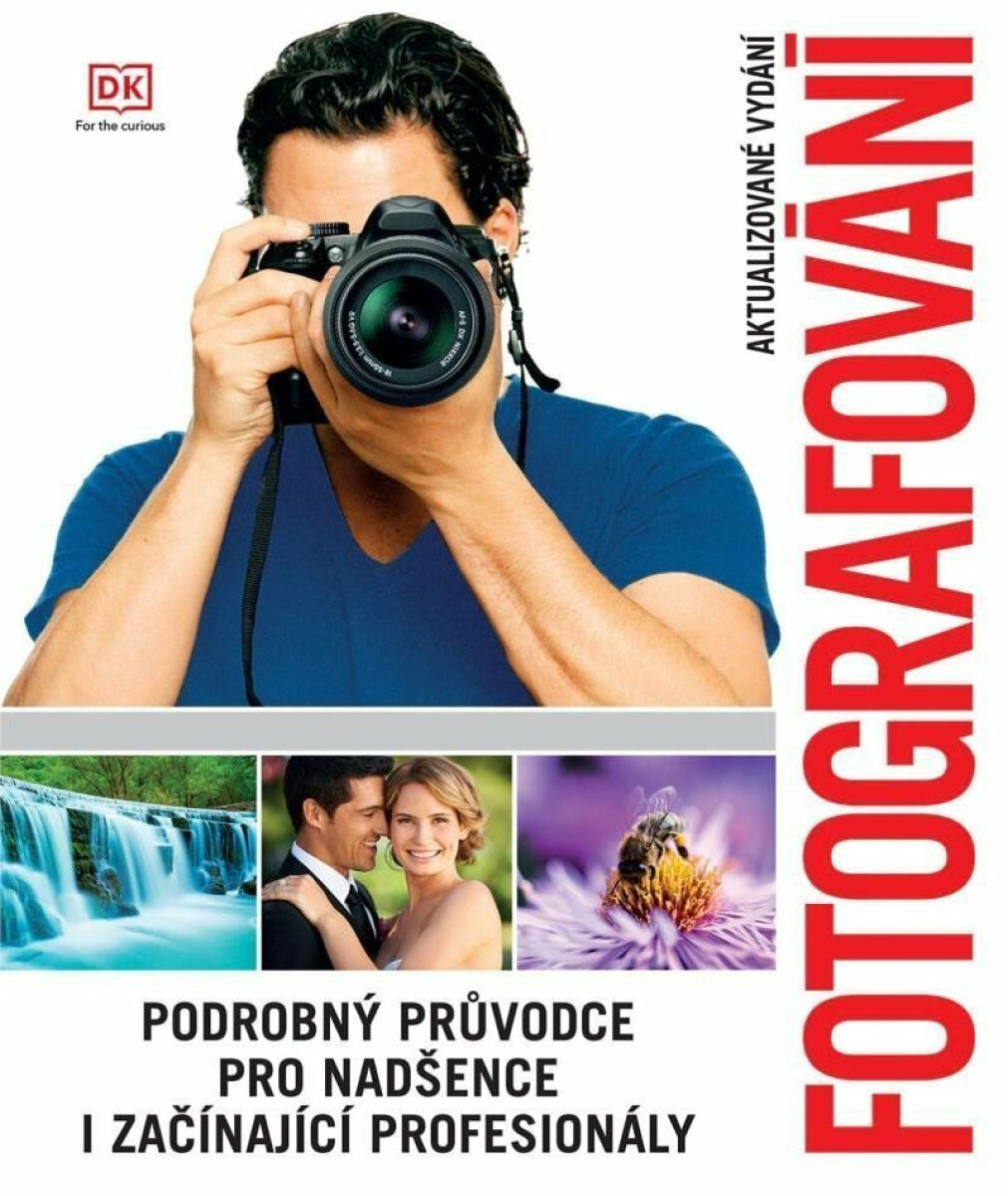 Fotografování. Podrobný průvodce pro nadšence i začínající profesionály