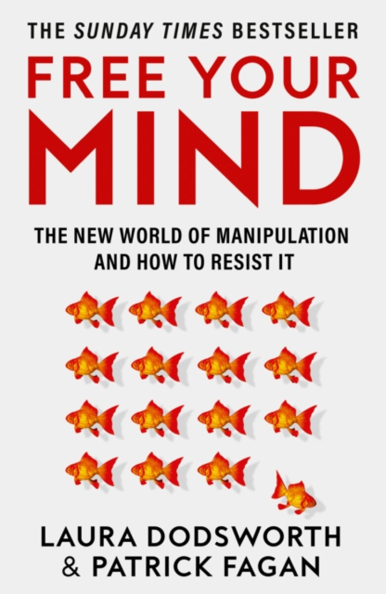 Free Your Mind: The new world of manipulation and how to resist it - Laura Dodsworth, Patrick Fagan
