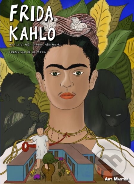 Frida Kahlo (Her Life, Her Work, Her Home)