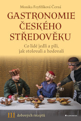 Gastronomie českého středověku (Co lidé jedli a pili, jak stolovali a hodovali) - kniha z kategorie Historie
