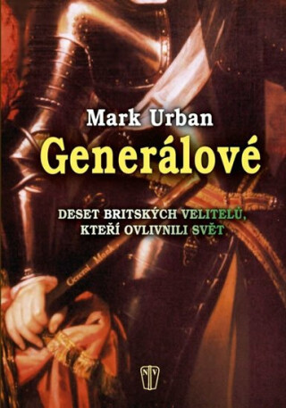 Generálové - Deset britských velitelů, kteří ovlivnili svět