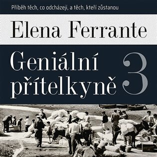 Geniální přítelkyně 3 - Příběh těch, co odcházejí, a těch, kteří zůstanou - Elena Ferrante