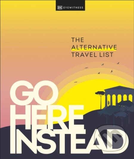 Go Here Instead (The Alternative Travel List)