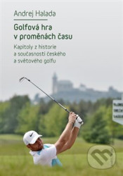 Golfová hra v proměnách času (Kapitoly z historie a současnosti českého a světového golfu) - kniha z kategorie Individuální sporty