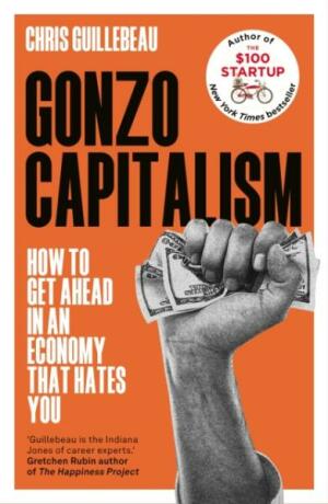 Gonzo Capitalism: How to Make Money in an Economy that Hates You