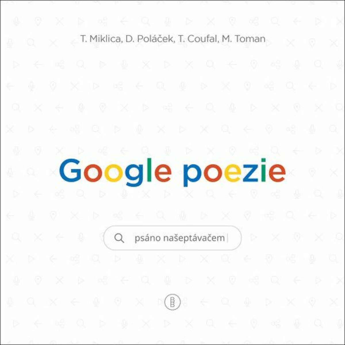 Google poezie - Tomáš Miklica, Martin Toman, Tomáš Coufal, Daniel Poláček