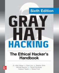 Gray Hat Hacking: The Ethical Hacker's Handbook, Sixth Edition - Allen Harper, Stephen Sims, Ryan Linn, Moses Frost, Michael Baucom, Huascar Tejeda, D