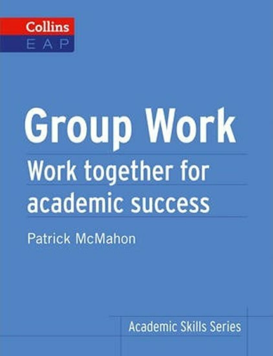 Group Work: Work Together for Academic Success (Collins English for Academic Purposes) - Patrick McMahon