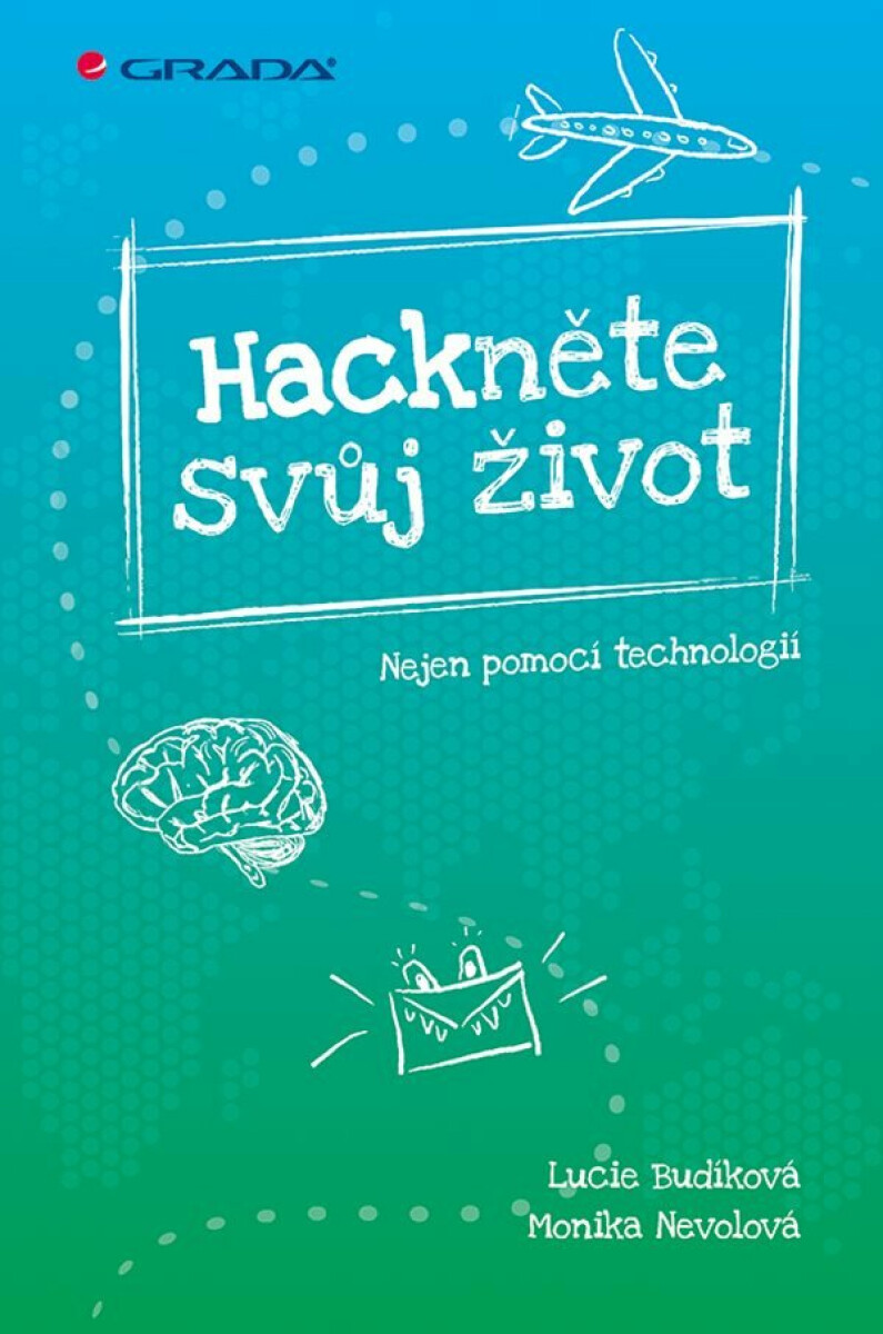 Hackněte svůj život - Nejen pomocí technologií - Monika Nevolová, Lucie Budíková