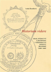 Historiam videre, Zrak, svědectví a zkušenost v dějepisectví Jednoty bratrské (1600-1660) - kniha z kategorie Historie