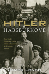 Hitler a Habsburkové (Proč chtěl nacistický vůdce zničit rakouskou královskou rodinu) - kniha z kategorie Novověk
