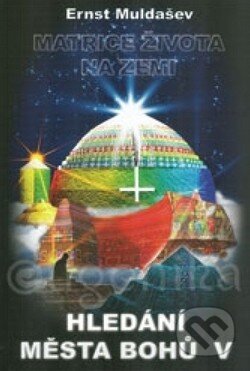 Hledání Města Bohů 5 (Matrice života na Zemi)