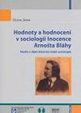 Hodnoty a hodnocení v sociologii Inocence Arnošta Bláhy: Studie z dějin klasické české sociologie