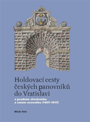 Holdovací cesty českých panovníků do Vratislavi (V pozdním středověku a raném novověku (1437-1617)) - kniha z kategorie Středověk