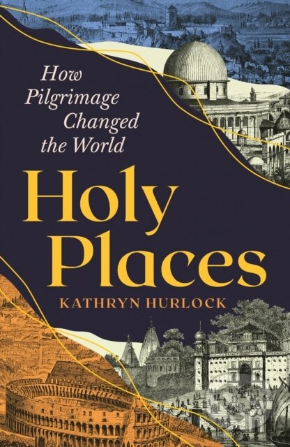 Holy Places: How Pilgrimage Changed the World