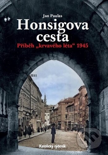 Honsigova cesta (Příběh "krvavého léta" 1945)