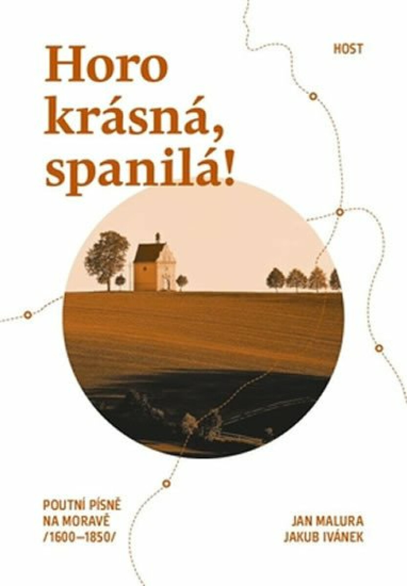 Horo krásná, spanilá! - Poutní písně na Moravě (1600-1850) - Jakub Ivánek, Jan Malura