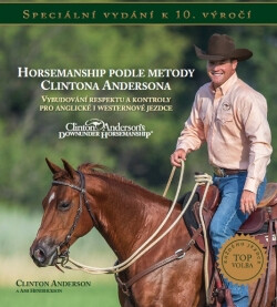 Horsemanship podle metody Clintona Andersona - Vybudování respektu a kontroly pro anglické i westernové jezdce - Anderson Clinton
