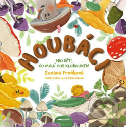 Houbáci (Pro děti, co mají pod kloboukem) - Zuzana Froňková