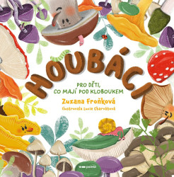Houbáci (Pro děti, co mají pod kloboukem) - Zuzana Froňková
