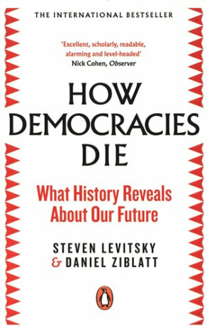 How Democracies Die : The International Bestseller: What History Reveals About Our Future