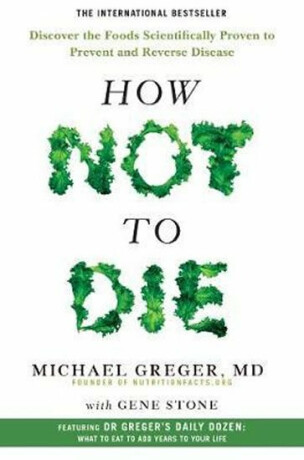 How Not To Die - Discover the foods scientifically proven to prevent and reverse disease