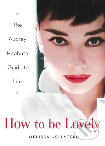 How to be Lovely (The Audrey Hepburn Way of Life)