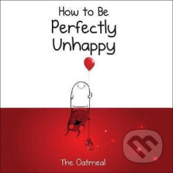 How to Be Perfectly Unhappy (The Oatmeal)